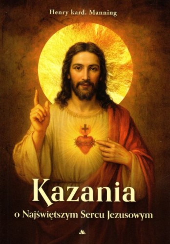 Kazania o Najświętszym Sercu Jezusowym (książka) - kard. Henry Manning, homiletyka, Wydawnictwo AA - Kraków, 2025 r., oprawa miękka - 68470 9788383401928