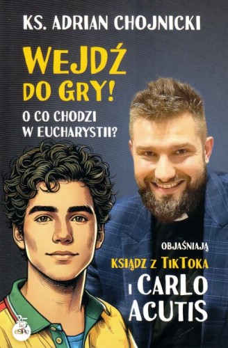 Wejdź do gry! O co chodzi w Eucharystii? Objaśniają ksiądz z TikToka i Carlo Acutis (książka) - ks. Adrian Chojnicki, carlo acutis, Wydawnictwo eSPe, 2025 r., oprawa miękka - 68440 9788384040164