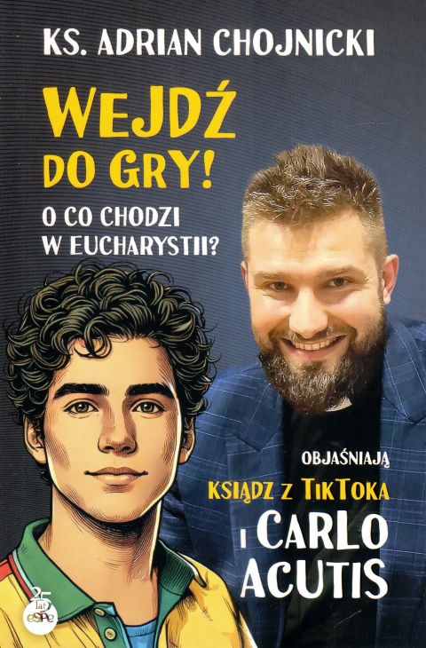 Wejdź do gry! O co chodzi w Eucharystii? Objaśniają ksiądz z TikToka i Carlo Acutis (książka) - ks. Adrian Chojnicki, carlo acutis, Wydawnictwo eSPe, 2025 r., oprawa miękka - 68440 9788384040164