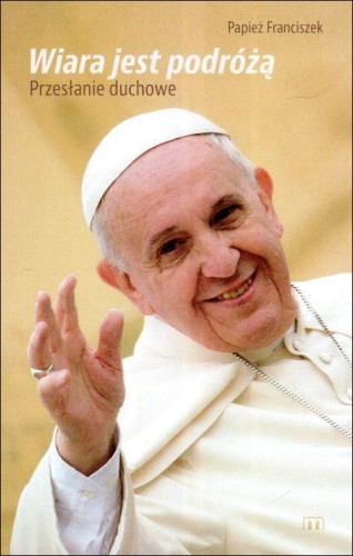 Wiara jest podróżą. Przesłanie duchowe (książka) - Papież Franciszek, Franciszek papież, Wydawnictwo M, 2025 r., oprawa miękka - 68432 9788380431348