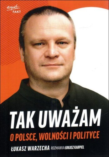 Tak uważam. O polsce, wolności i polityce (książka) - Łukasz Warzecha, Łukasz Karpiel, popularnonaukowe, ESPRIT, 2025 r., oprawa miekka - 68372 9788368144833