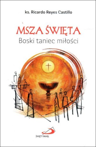 Msza Święta. Boski taniec miłości (książka) - ks. Ricardo Reyes Castillo, Eucharystia, Edycja św. Pawła, 2025 r., oprawa miękka - 68336 9788381316590