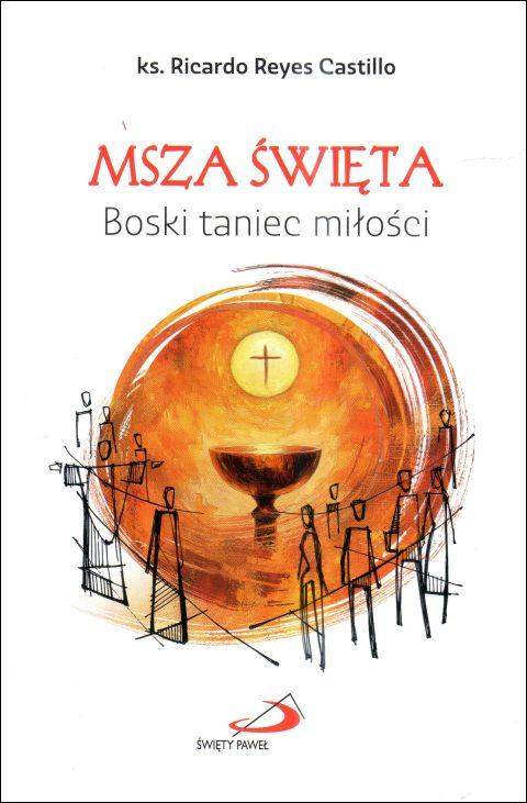 Msza Święta. Boski taniec miłości (książka) - ks. Ricardo Reyes Castillo, Eucharystia, Edycja św. Pawła, 2025 r., oprawa miękka - 68336 9788381316590