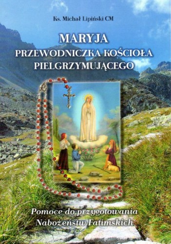 Maryja przewodniczka Kościoła pielgrzymującego. Pomoce do przygotowania Nabożeństw Fatimskich (książka) - ks. Michał Lipiński, maryjne, Wydawnictwo Instytut Teologiczny Księży Misjonarzy, 2025 r., oprawa miękka - 68300 9788378697398