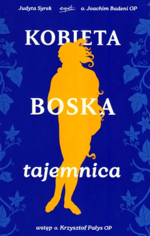 Kobieta boska tajemnica (książka) - o. Joachim Badeni, Judyta Syrek, kobieta, ESPRIT, 2025 r., oprawa miękka ze skrzydełkami - 68297 9788368317695