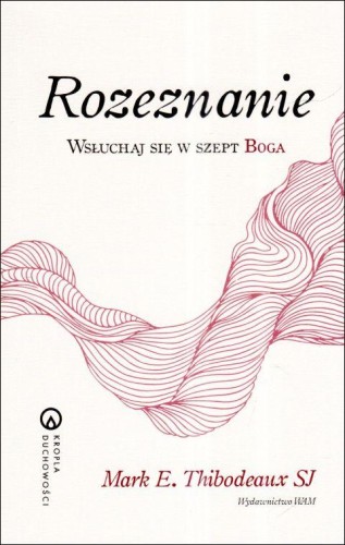 Rozeznanie. Wsłuchaj się w szept Boga (książka) - Mark E. Thibodeaux, rozważania, Wydawnictwo WAM, 2025 r., oprawa miękka ze skrzydełkami - 68281 9788327746115