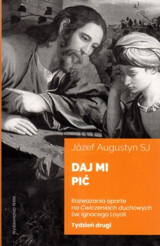 Daj mi pić. Tydzień drugi (książka) - o. Józef Augustyn SJ, rozważania, Wydawnictwo WAM, 2025 r., oprawa miękka - 68280 9788327746122