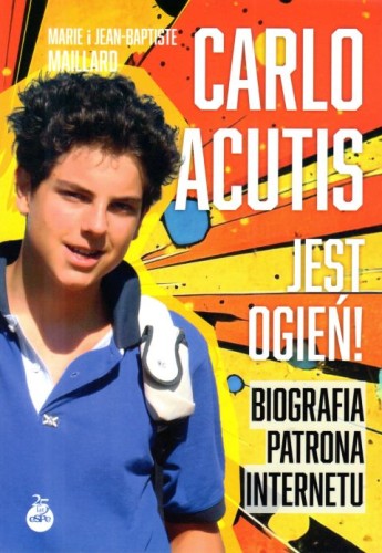 Carlo Acutis. Jest ogień! Biografia patrona internetu (książka) - Marie Maillard i  Jean-Baptiste, biografie, Wydawnictwo eSPe, 2025 r., oprawa miękka ze skrzydełkami - 68240 9788384040171