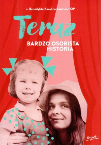Teraz. Bardzo osobista historia (książka) - s. Benedykta Karolina Baumann, powieść, ESPRIT, 2025 r., oprawa miękka ze skrzydełkami - 68232 9788368144871