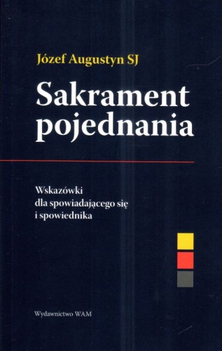 Sakrament pojednania. Wskazówki dla spowiadającego się i spowiednika (książka) - ks. Józef Augustyn, spowiedź pojednanie, Wydawnictwo WAM, 2025 r., oprawa miękka - 68218 9788327746078
