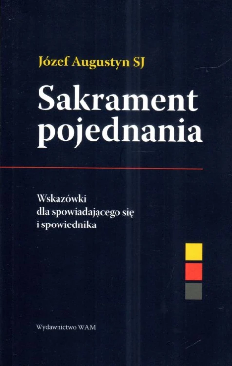 Sakrament pojednania. Wskazówki dla spowiadającego się i spowiednika (książka) - ks. Józef Augustyn, spowiedź pojednanie, Wydawnictwo WAM, 2025 r., oprawa miękka - 68218 9788327746078