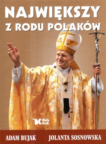 Największy z rodu Polaków (książka) - Adam Bujak, Jolanta Sosnowska, Jan Paweł II, Wydawnictwo Biały Kruk, 2025 r., oprawa twarda - 68215 9788375534245