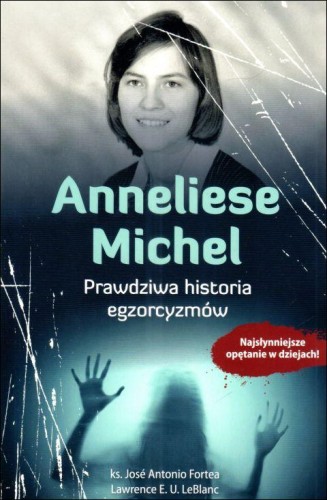 Anneliese Michel. Prawdziwa historia egzorcyzmów (książka) - ks. Jose Fortea, Lawrence LeBlanc, sekty egzorcyzmy, Wydawnictwo AA - Kraków, 2025 r., oprawa miękka ze skrzydełkami - 68188 9788383401959