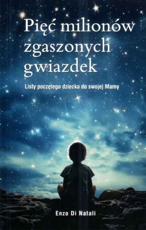 Pięć milionów zgaszonych gwiazdek. Listy poczętego dziecka do swojej Mamy (książka) - Enzo Di Natali, obrona życia, Wydawnictwo Bernardinum, 2024 r., oprawa miękka - 68153 9788383332017