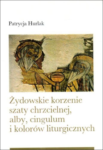 Żydowskie korzenie szaty chrzcielnej, alby, cingulum i kolorów liturgicznych (książka) - Patrycja Hurlak, Kościół, Wydawnictwo Bernardinum, 2023 r., oprawa miękka - 68147 9788383331515