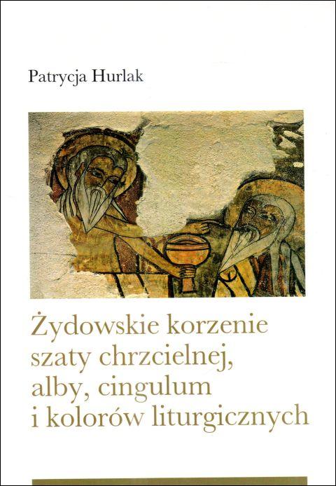 Żydowskie korzenie szaty chrzcielnej, alby, cingulum i kolorów liturgicznych (książka) - Patrycja Hurlak, Kościół, Wydawnictwo Bernardinum, 2023 r., oprawa miękka - 68147 9788383331515