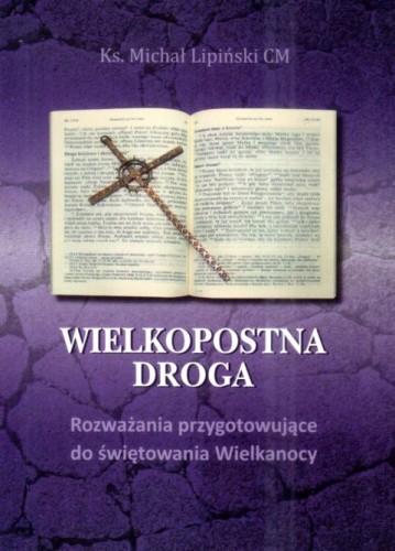 Wielkopostna droga. Rozważania przygotowujące do świętowania Wielkanocy (książka) - ks. Michał Lipiński, Wielkanoc Wielki Post, Wydawnictwo Instytut Teologiczny Księży Misjonarzy, 2025 r., oprawa miękka - 68093 9788378697183