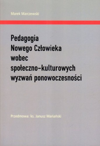Pedagogia Nowego Człowieka wobec społeczno-kulturowych wyzwań ponowoczesności (książka) - Marek Marczewski, Światło-Życie, Wydawnictwo Światło-Życie, 2017 r., oprawa miękka - 68087 9788375352191