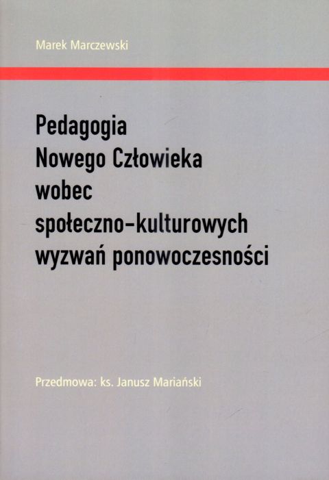 Pedagogia Nowego Człowieka wobec społeczno-kulturowych wyzwań ponowoczesności (książka) - Marek Marczewski, Światło-Życie, Wydawnictwo Światło-Życie, 2017 r., oprawa miękka - 68087 9788375352191