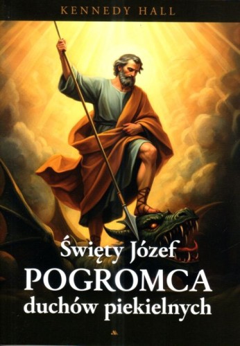 Świety Józef. Pogromca duchów piekielnych (książka) - Kennedy Hall, św.Józef, Wydawnictwo AA - Kraków, 2025 r., oprawa miękka - 68066 9788383400396