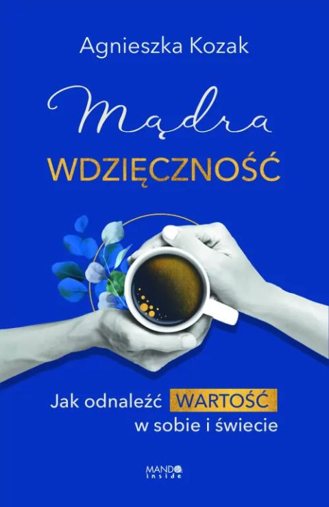 Mądra wdzięczność. Jak odnaleźć wartość w sobie i świecie (książka) - Agnieszka Kozak, psychologia, Wydawnictwo WAM, 2025 r., oprawa twarda - 68000 9788327739667