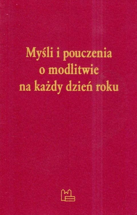 Myśli i pouczenia o modlitwie na każdy dzień roku (książka) - praca zbiorowa, sentencje, Wydawnictwo OO. Benedyktynów TYNIEC, 2024 r., oprawa miękka - 67980 9788382053265