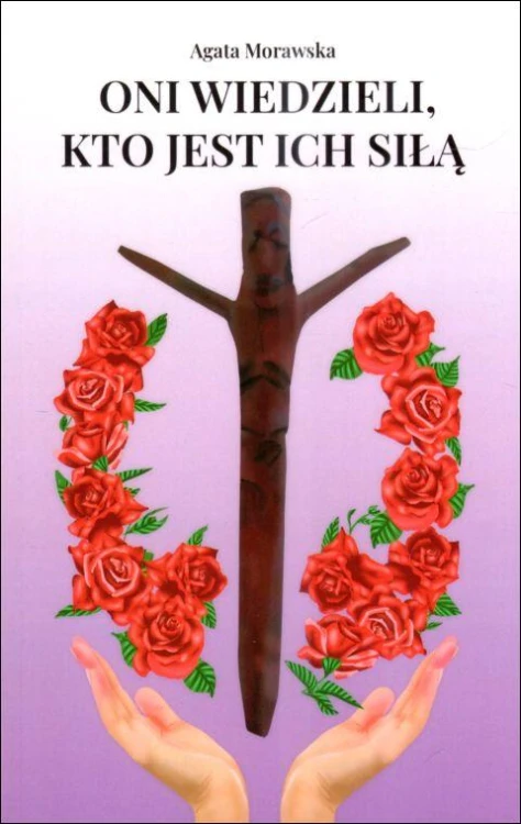 Oni wiedzieli, kto jest ich siłą  (droga krzyżowa) (książka) - Agata Morawska, Droga Krzyżowa, Wydawnictwo OO. Karmelitów Bosych, 2024 r., oprawa miękka - 67920 9788376047331