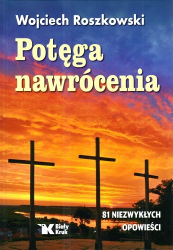 Potęga nawrócenia. 81 niezwykłych opowieści (książka) - Wojciech Roszkowski, albumy, Wydawnictwo Biały Kruk, 2024 r., oprawa twarda - 67835 9788375534153