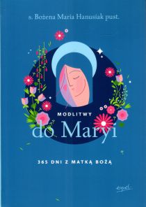Modlitwy do Maryi. 365 dni z Matką Bożą (książka) - s. Bożena Maria Hanusiak, maryjne, ESPRIT, 2024 r., oprawa miękka ze skrzydełkami - 67831 9788368536645