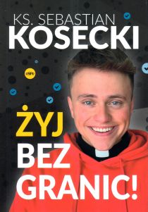 Żyj bez granic (książka) - ks. Sebastian Kosecki, poradniki, Wydawnictwo eSPe, 2024 r., oprawa miękka ze skrzydełkami - 67825 9788368031751