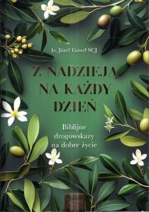 Z nadzieją na każdy dzień. Biblijne drogowskazy na dobre życie (książka) - ks. Józef Gaweł, sentencje, Dom Wydawniczy Rafael, 2024 r., oprawa miękka ze skrzydełkami - 67818 9788368030730