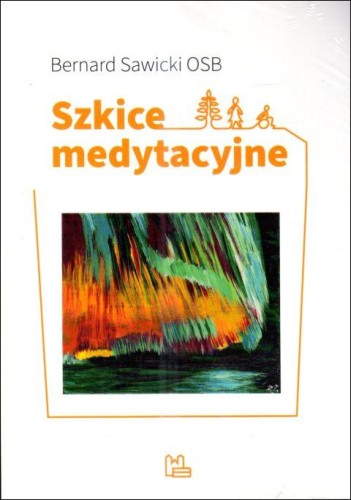 Szkice medytacyjne (książka) - Bernard Sawicki, medytacje, Wydawnictwo OO. Benedyktynów TYNIEC, 2024 r., oprawa miękka - 67747 9788382053166