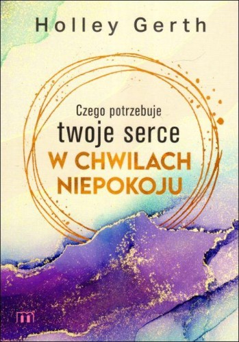 Czego potrzebuje twoje serce w chwilach niepokoju (książka) - Holley Gerth, psychologia, Wydawnictwo M, 2024 r., oprawa miękka - 67713 9788380439207