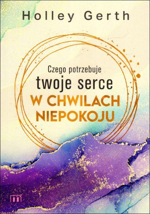 Czego potrzebuje twoje serce w chwilach niepokoju (książka) - Holley Gerth, psychologia, Wydawnictwo M, 2024 r., oprawa miękka - 67713 9788380439207