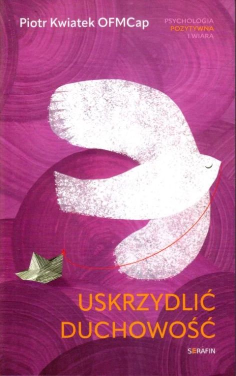 Uskrzydlić duchowość (książka) - Piotr Kwiatek, duchowość, SERAFIN, 2024 r., oprawa miękka ze skrzydełkami - 67681 9788366779846