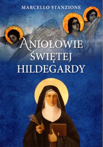 Aniołowie Świętej Hildegardy (książka) - Marcello Stanzione, Hildegarda, Wydawnictwo AA - Kraków, 2024 r., oprawa miękka - 67654 9788383400891