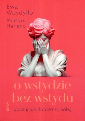 O wstydzie bez wstydu (książka) - E. Woydyłło, M. Harland, psychologia, Wydawnictwo WAM, 2024 r., oprawa miękka ze skrzydełkami - 67569 9788327738929