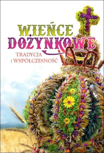 Wieńce dożynkowe. Tradycja i współczesność (książka), popularnonaukowe, Wydawnictwo Duszpasterstwa Rolników, 2024 r., oprawa miękka - 67505 9788374018432