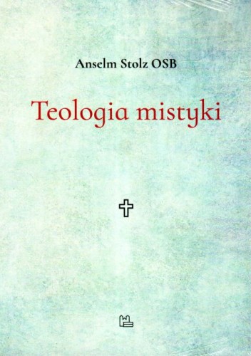 Teologia mistyki (książka) - Anselm Stolz, naukowe, Wydawnictwo OO. Benedyktynów TYNIEC, 2024 r., oprawa miękka - 67416 9788382052657