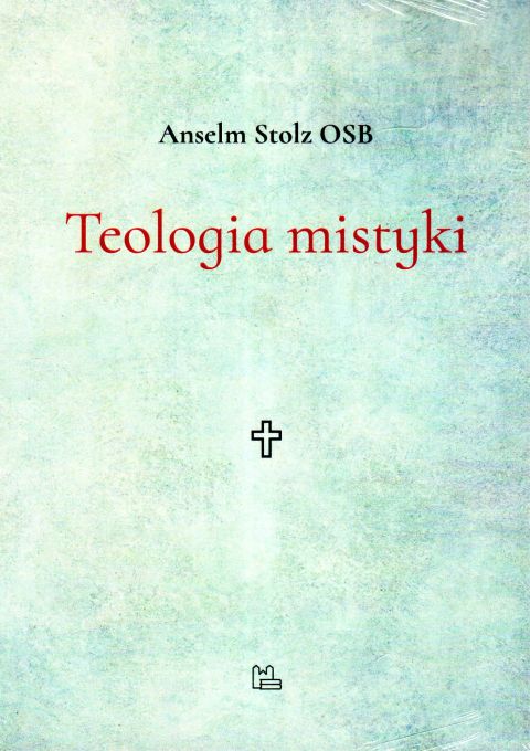 Teologia mistyki (książka) - Anselm Stolz, naukowe, Wydawnictwo OO. Benedyktynów TYNIEC, 2024 r., oprawa miękka - 67416 9788382052657