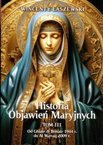 Historia Objawień Maryjnych. Tom 3. Od Ghiaie di Bonate, 1944 r., do Al Warraq, 2009r (książka) - Wincenty Łaszewski, objawienia, cuda, Wydawnictwo Fronda, 2024 r., oprawa miękka ze skrzydełkami - 67338 9788380790506