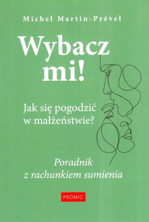 Wybacz mi! Jak się pogodzić w małżeństwie? Poradnik z rachunkiem sumienia (książka) - Michel Martin-Prevel, małżeństwo, PROMIC, 2020 r., oprawa miękka - 67336 9788367770781