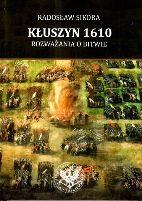 Kłuszyn 1610. Rozważania o bitwie (książka) - Radosław Sikora, historia, dokument, INSTYTUT HETMANA ŻÓŁKIEWSKIEGO, 2020 r., oprawa twarda - 67153 9788395869501