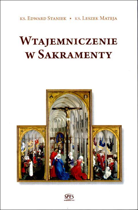 Wtajemniczenie w Sakramenty (książka) - ks. Edward Staniek, ks. Leszek Mateja, Staniek, Wydawnictwo Spes, 2023 r., oprawa twarda - 67061 9788365829719