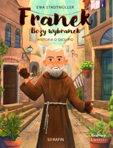 Franek, Boży wybranek. Historia o Ojcu Pio (książka) - Ewa Stadtmuller, dzieci, SERAFIN, 2024 r., oprawa miękka - 66995 9788366779778