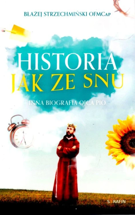 Historia jak ze snu. Inna biografia Ojca Pio (książka) - Błażej Strzechmiński, ojciec Pio, SERAFIN, 2024 r., oprawa miękka - 66993 9788366779754
