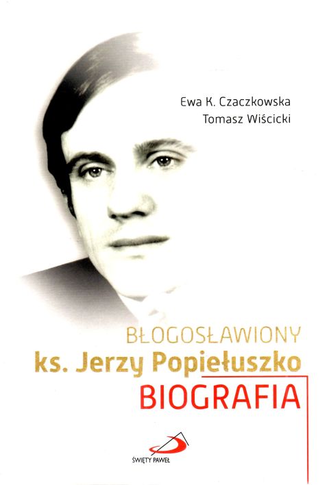 Błogosławiony ks. Jerzy Popiełuszko. Biografia (książka) - Ewa Czaczkowska, Tomasz Wiścicki, biografie, Edycja św. Pawła, 2024 r., oprawa twarda - 66939 9788381316224