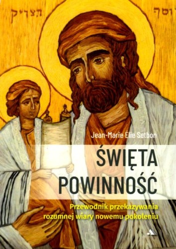 Święta Powinność. Przewodnik przekazywania rozumnej wiary nowemu pokoleniu (książka) - Setbon Jean- Marie Elie, wiara, Wydawnictwo AA - Kraków, 2024 r., oprawa miękka - 66930 9788383400563
