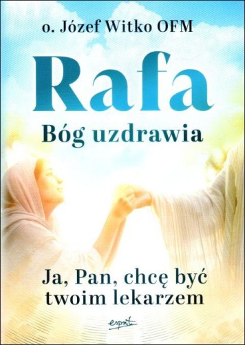 Rafa. Bóg uzdrawia. Ja, Pan, chcę być Twoim lekarzem (książka) - o. Józef Witko, Witko, ESPRIT, 2024 r., oprawa miękka - 66838 9788367925723