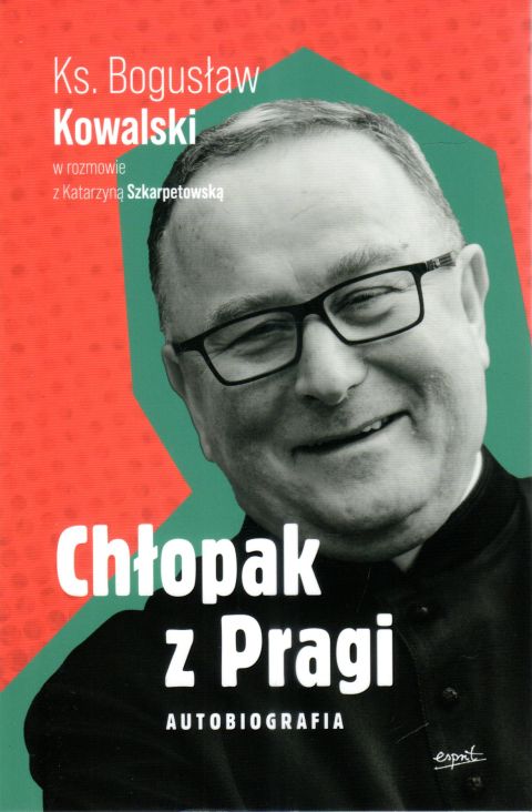 Chłopak z Pragi. Autobiografia (książka) - ks. Bogusław Kowalski, Katarzyna Szkarpetowska, biografie, ESPRIT, 2024 r., oprawa miękka ze skrzydełkami - 66837 9788367925686